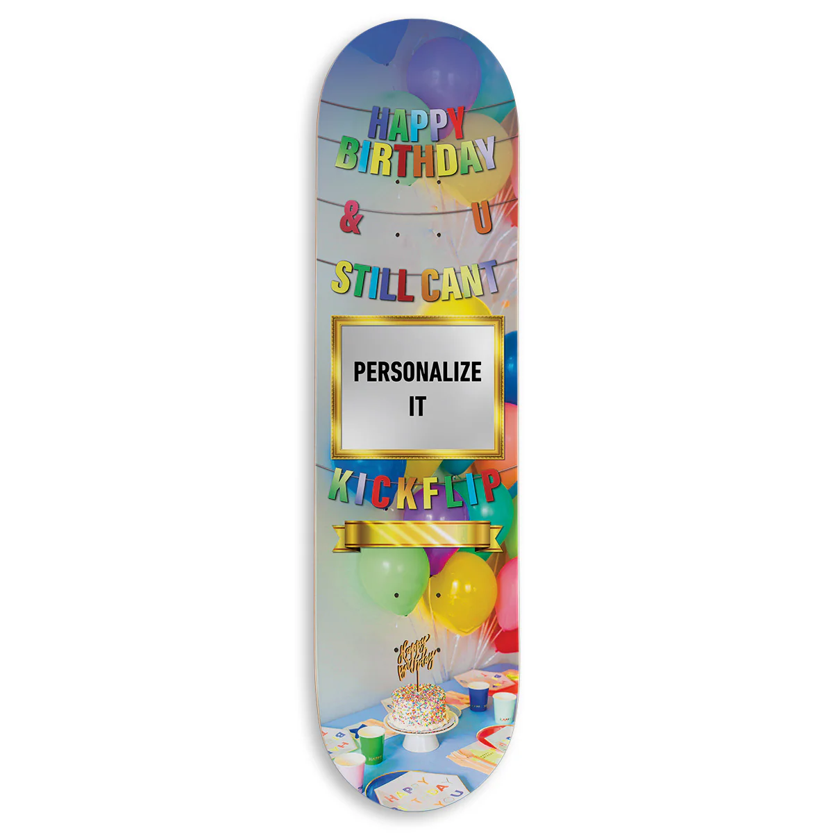 CCS Customs Birthday Skateboard Deck - And U Still Cant Kickflip - 7.75"
